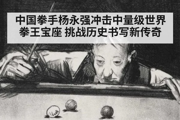 中国拳手杨永强冲击中量级世界拳王宝座 挑战历史书写新传奇